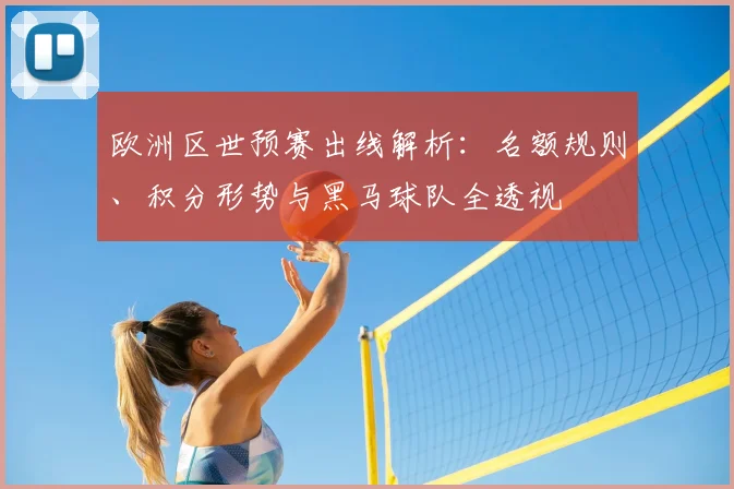 欧洲区世预赛出线解析：名额规则、积分形势与黑马球队全透视